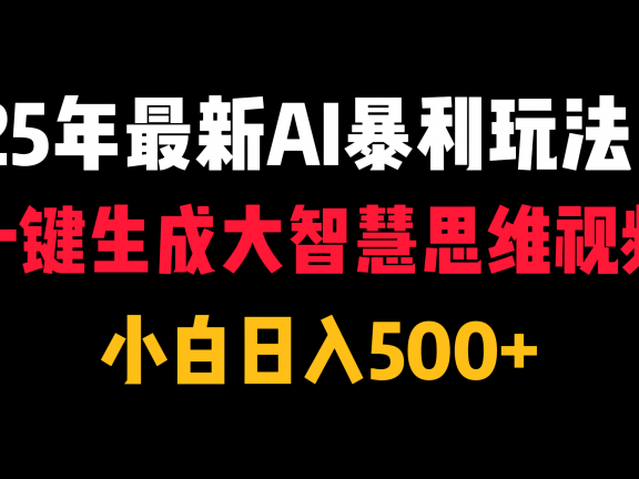 25年最新AI暴利玩法!一键生成大智慧思维视频,小白日入500+