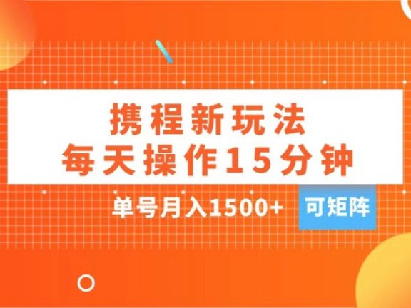 玩赚携程APP,每天简单操作15分钟,单号月入1500+,可矩阵
