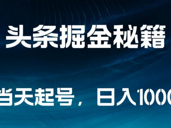 头条掘金秘籍,当天起号,日入1000+