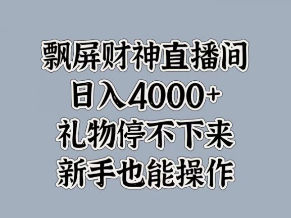 最新飘屏财神直播间,日入4000+,礼物停不下来,新手也能操作
