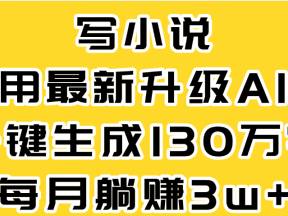 最新AI一键生成原创小说,一分钟能写130+字,每月睡后收益3W+